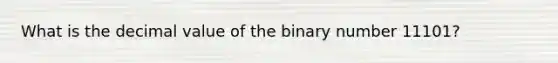 What is the decimal value of the binary number 11101?