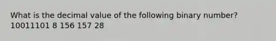 What is the decimal value of the following binary number? 10011101 8 156 157 28