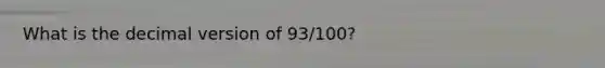 What is the decimal version of 93/100?