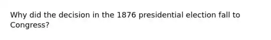 Why did the decision in the 1876 presidential election fall to Congress?