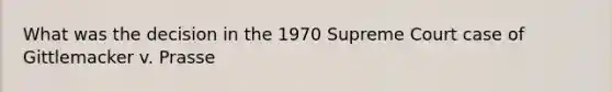 What was the decision in the 1970 Supreme Court case of Gittlemacker v. Prasse