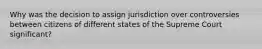 Why was the decision to assign jurisdiction over controversies between citizens of different states of the Supreme Court significant?