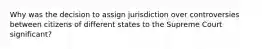 Why was the decision to assign jurisdiction over controversies between citizens of different states to the Supreme Court significant?