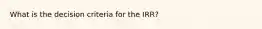 What is the decision criteria for the IRR?