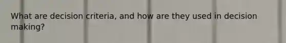What are decision criteria, and how are they used in decision making?