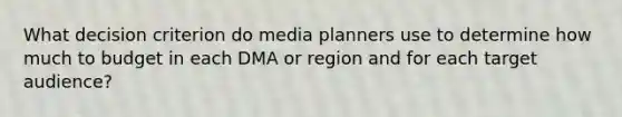 What decision criterion do media planners use to determine how much to budget in each DMA or region and for each target audience?