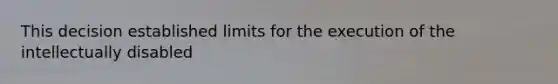 This decision established limits for the execution of the intellectually disabled
