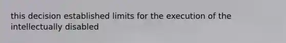 this decision established limits for the execution of the intellectually disabled