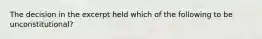 The decision in the excerpt held which of the following to be unconstitutional?