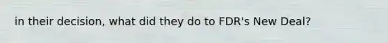 in their decision, what did they do to FDR's New Deal?