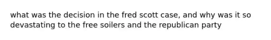 what was the decision in the fred scott case, and why was it so devastating to the free soilers and the republican party