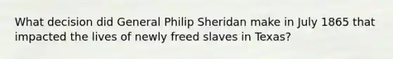 What decision did General Philip Sheridan make in July 1865 that impacted the lives of newly freed slaves in Texas?