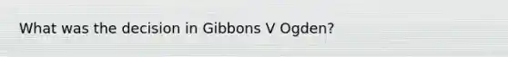 What was the decision in Gibbons V Ogden?