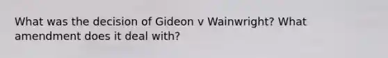 What was the decision of Gideon v Wainwright? What amendment does it deal with?