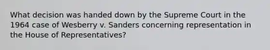 What decision was handed down by the Supreme Court in the 1964 case of Wesberry v. Sanders concerning representation in the House of Representatives?