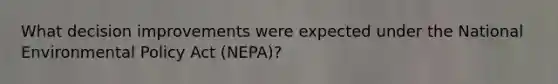 What decision improvements were expected under the National Environmental Policy Act (NEPA)?