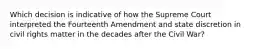 Which decision is indicative of how the Supreme Court interpreted the Fourteenth Amendment and state discretion in civil rights matter in the decades after the Civil War?