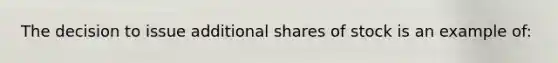 The decision to issue additional shares of stock is an example of: