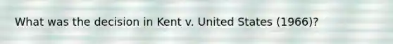 What was the decision in Kent v. United States (1966)?