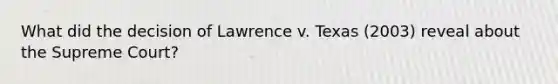 What did the decision of Lawrence v. Texas (2003) reveal about the Supreme Court?