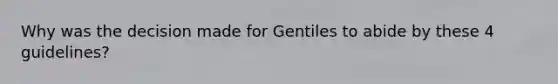 Why was the decision made for Gentiles to abide by these 4 guidelines?