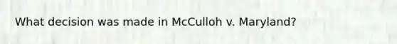 What decision was made in McCulloh v. Maryland?