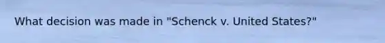 What decision was made in "Schenck v. United States?"