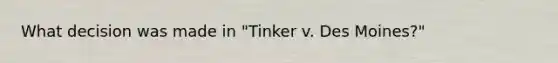 What decision was made in "Tinker v. Des Moines?"