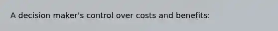 A decision maker's control over costs and benefits:
