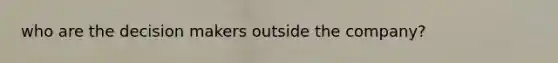 who are the decision makers outside the company?