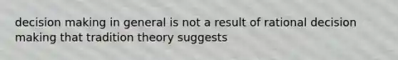 decision making in general is not a result of rational decision making that tradition theory suggests