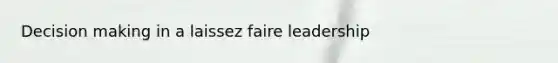 Decision making in a laissez faire leadership