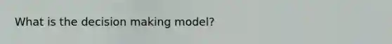 What is the decision making model?