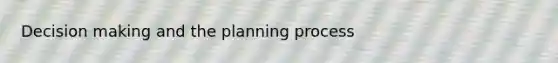 Decision making and the planning process