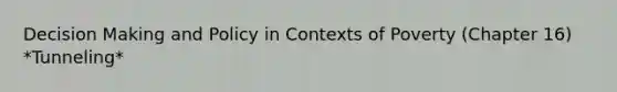 Decision Making and Policy in Contexts of Poverty (Chapter 16) *Tunneling*