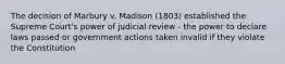 The decision of Marbury v. Madison (1803) established the Supreme Court's power of judicial review - the power to declare laws passed or government actions taken invalid if they violate the Constitution