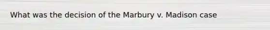 What was the decision of the Marbury v. Madison case