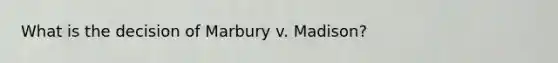 What is the decision of Marbury v. Madison?