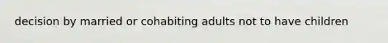 decision by married or cohabiting adults not to have children