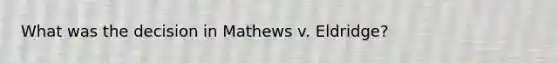 What was the decision in Mathews v. Eldridge?