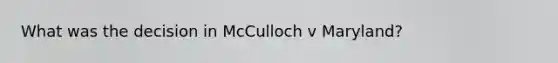 What was the decision in McCulloch v Maryland?