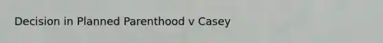 Decision in Planned Parenthood v Casey