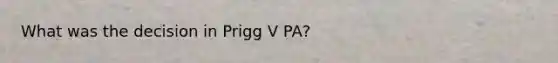 What was the decision in Prigg V PA?