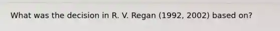 What was the decision in R. V. Regan (1992, 2002) based on?