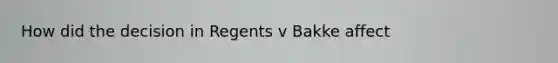 How did the decision in Regents v Bakke affect