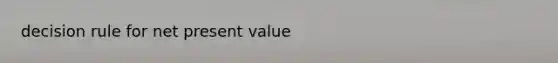 decision rule for net present value