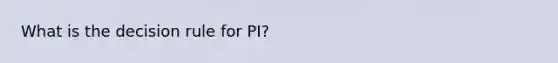 What is the decision rule for PI?