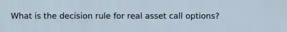 What is the decision rule for real asset call options?