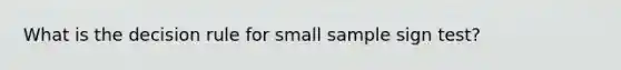 What is the decision rule for small sample sign test?