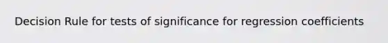 Decision Rule for tests of significance for regression coefficients